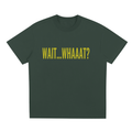 Sorona Quick-Dry Cooling T-Shirt Wait...Whaaat?-PRINT)